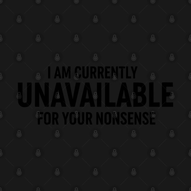 Currently Unavailable For Your Nonsense - Funny Sarcastic by UrbanLifeApparel