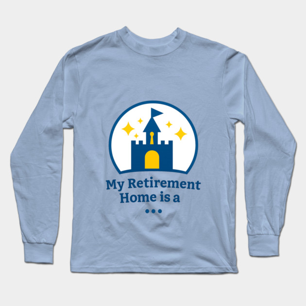 My Retirement Home Is A ... Long Sleeve T-Shirt by Disney For Seniors