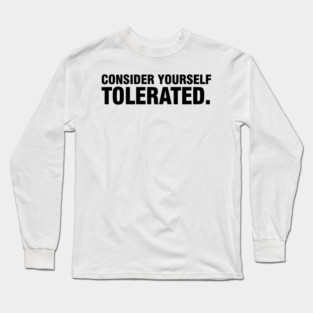 Consider Yourself Tolerated - Funny Sarcastic Long Sleeve T-Shirt