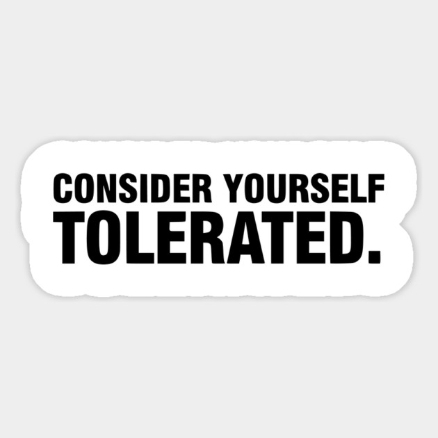 Consider Yourself Tolerated - Funny Sarcastic Magnet by UrbanLifeApparel