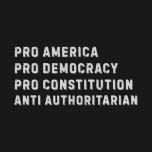 Pro American • Pro Democracy • Pro Constitution • Anti Authoritarian,Patriotic Protest T-Shirt