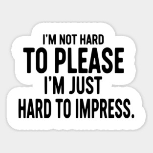 I'm Not Hard To Please, I'm Just Hard To Impress - Sarcastic Magnet