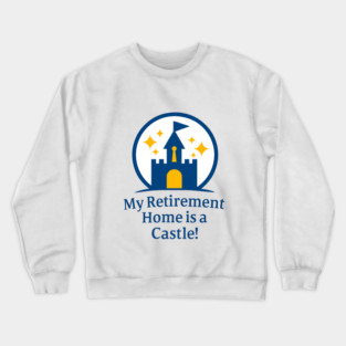 Retirement Home Is A Castle! Crewneck Sweatshirt