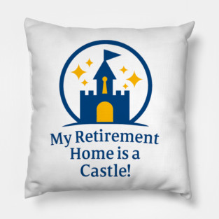 Retirement Home Is A Castle! Pillow