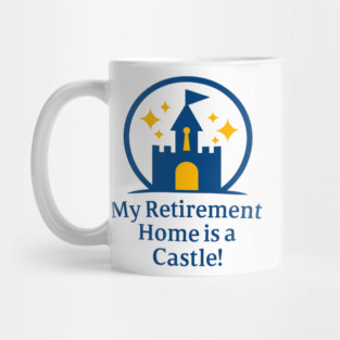Retirement Home Is A Castle! Mug