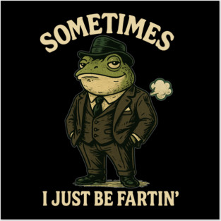 Sometimes-I-Just-Be-Fartin Posters and Art