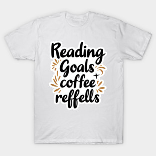 Reading Goals Coffee Refills books T-Shirt