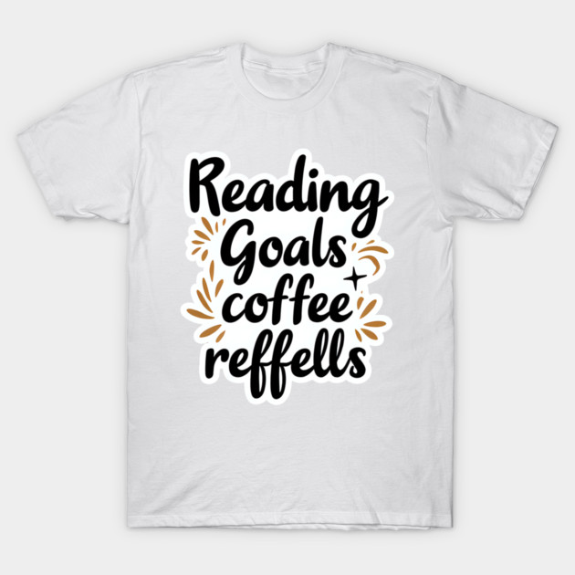 Reading Goals Coffee Refills books T-Shirt by SR8891