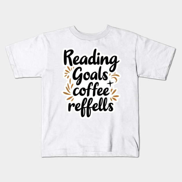 Reading Goals Coffee Refills books Kids T-Shirt by SR8891