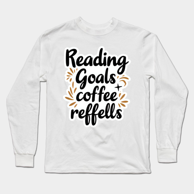 Reading Goals Coffee Refills books Long Sleeve T-Shirt by SR8891
