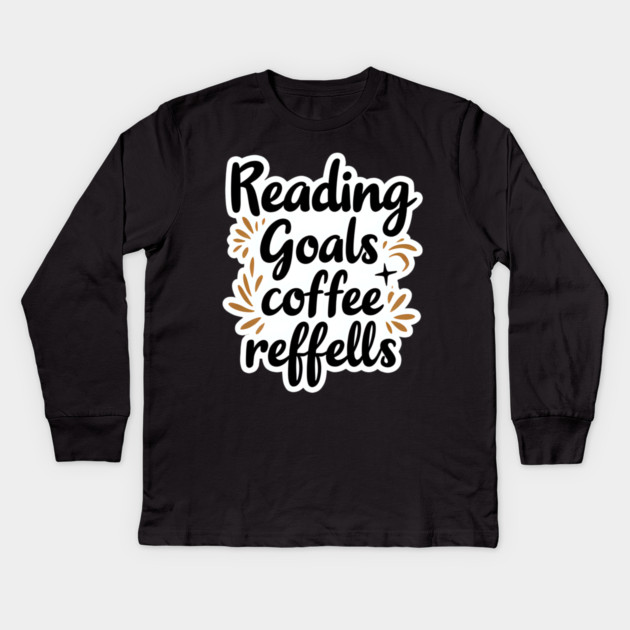 Reading Goals Coffee Refills books Kids Long Sleeve T-Shirt by SR8891