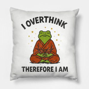 I Overthink Therefore I Am Pillow