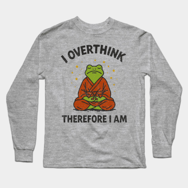 I Overthink Therefore I Am Long Sleeve T-Shirt by Anticorporati