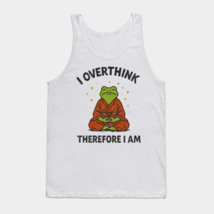 I Overthink Therefore I Am Tank Top