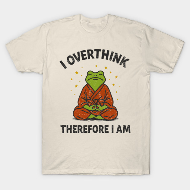 I Overthink Therefore I Am T-Shirt by Anticorporati