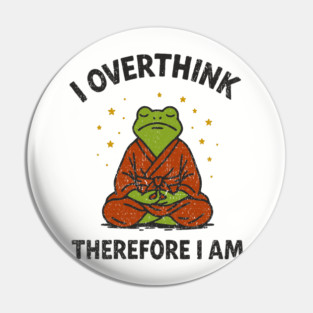 I Overthink Therefore I Am Pin