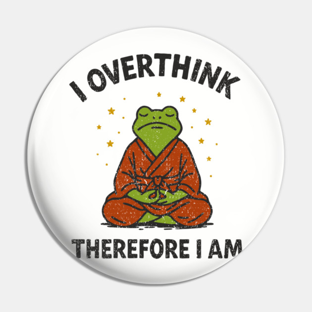 I Overthink Therefore I Am Pin by Anticorporati