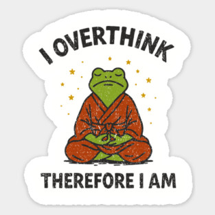 I Overthink Therefore I Am Sticker