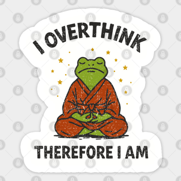I Overthink Therefore I Am Sticker by Anticorporati