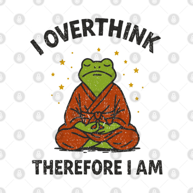 I Overthink Therefore I Am by Anticorporati