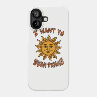 I Want to Burn Things Rebel Spirit Unhinged Vibes Phone Case