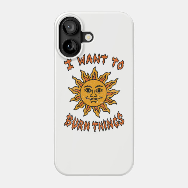 I Want to Burn Things Rebel Spirit Unhinged Vibes Phone Case by Anticorporati