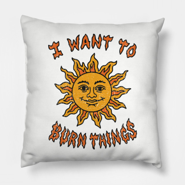 I Want to Burn Things Rebel Spirit Unhinged Vibes Pillow by Anticorporati