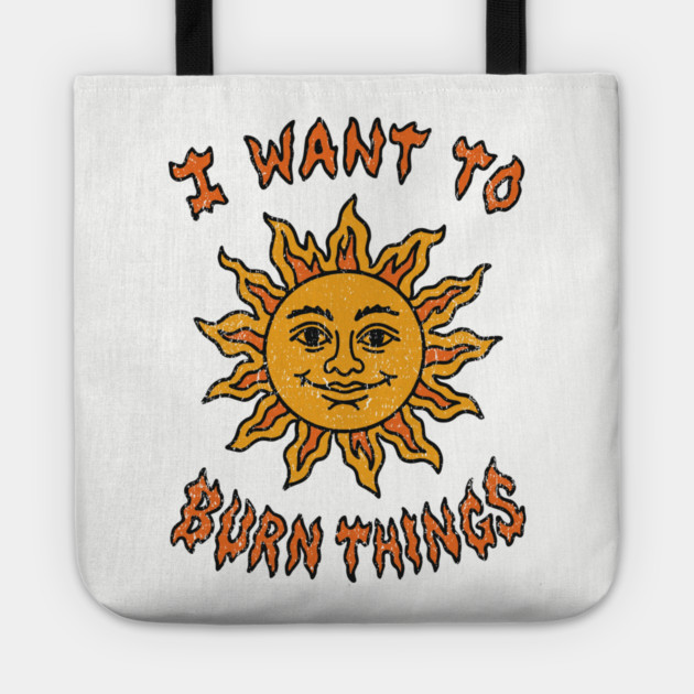 I Want to Burn Things Rebel Spirit Unhinged Vibes Tote by Anticorporati