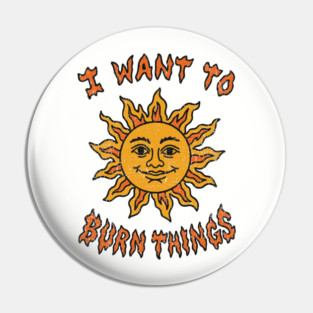 I Want to Burn Things Rebel Spirit Unhinged Vibes Pin