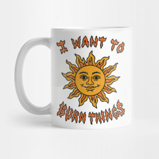I Want to Burn Things Rebel Spirit Unhinged Vibes Mug