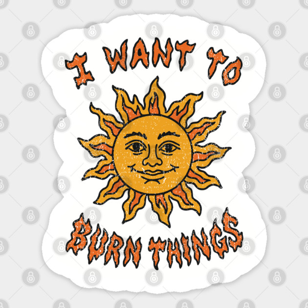 I Want to Burn Things Rebel Spirit Unhinged Vibes Sticker by Anticorporati