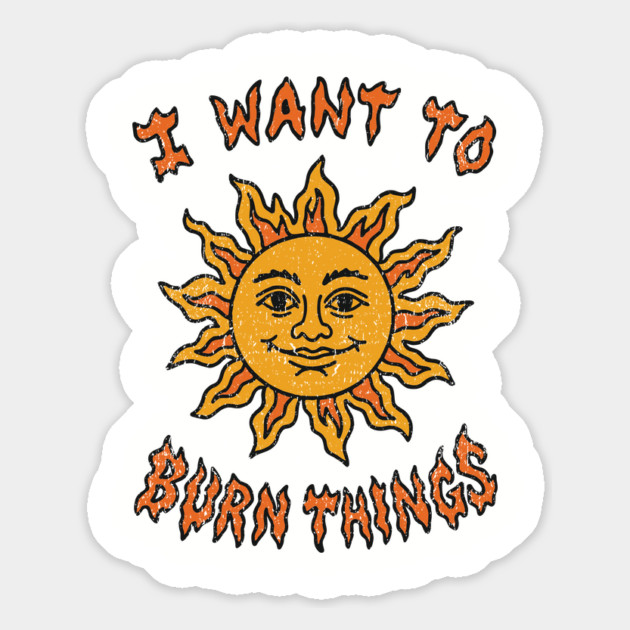 I Want to Burn Things Rebel Spirit Unhinged Vibes Magnet by Anticorporati