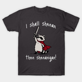 Cute Raccoon with red cape and sword proclaims "I shall shenan then shenanigan!" T-Shirt