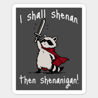 Cute Raccoon with red cape and sword proclaims "I shall shenan then shenanigan!" Magnet