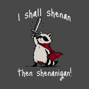 Cute Raccoon with red cape and sword proclaims "I shall shenan then shenanigan!" T-Shirt