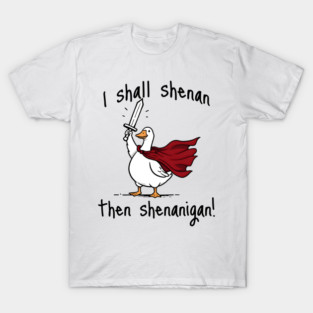 Cute Quest Goose says "I shall shenan then shenanigan!" T-Shirt