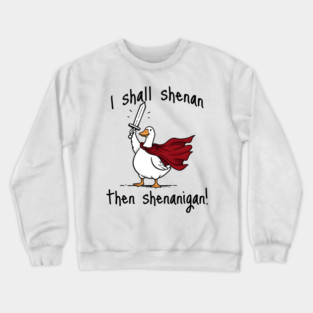 Cute Quest Goose says "I shall shenan then shenanigan!" Crewneck Sweatshirt