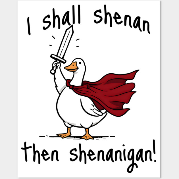 Cute Quest Goose says "I shall shenan then shenanigan!" Wall Art by Luxinda