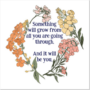 Something Will Grow From All You Are Going Through. Posters and Art