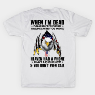 When I'm Dead Please Don't Post On My Timeline Saying You Wished Heaven Had A Phone I Have A Phone Now & You Don't Even Call T-Shirt