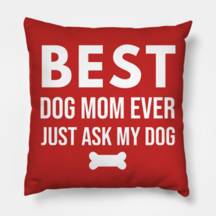 Best Dog Mom Ever – Funny Pet Lover Quote with Bone Pillow
