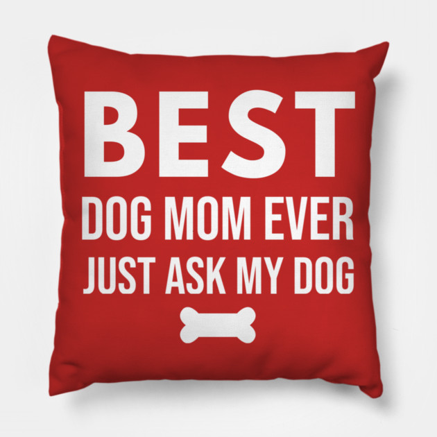 Best Dog Mom Ever – Funny Pet Lover Quote with Bone Pillow by DonWillisJrArt
