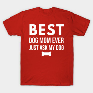 Best Dog Mom Ever – Funny Pet Lover Quote with Bone T-Shirt