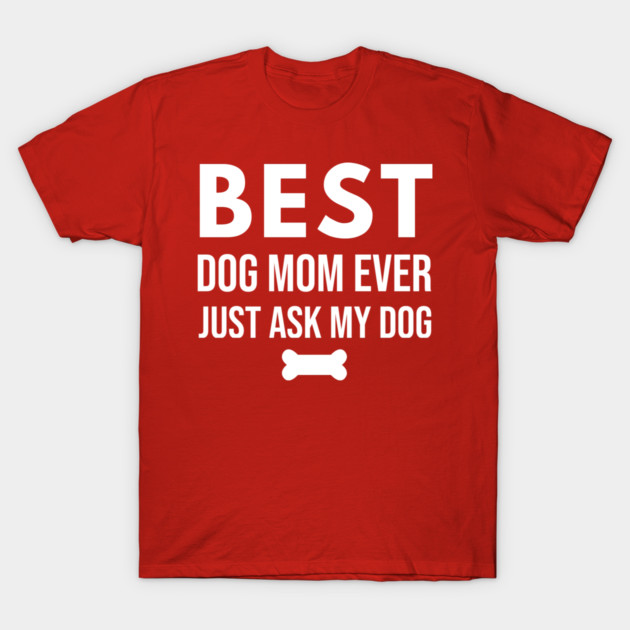 Best Dog Mom Ever – Funny Pet Lover Quote with Bone T-Shirt by DonWillisJrArt
