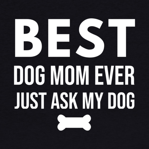 Best Dog Mom Ever – Funny Pet Lover Quote with Bone by DonWillisJrArt