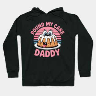 Pound My Cake Daddy Funny Hoodie