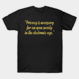 Privacy Is Necessary For An Open Society In The Electronic Age T-Shirt