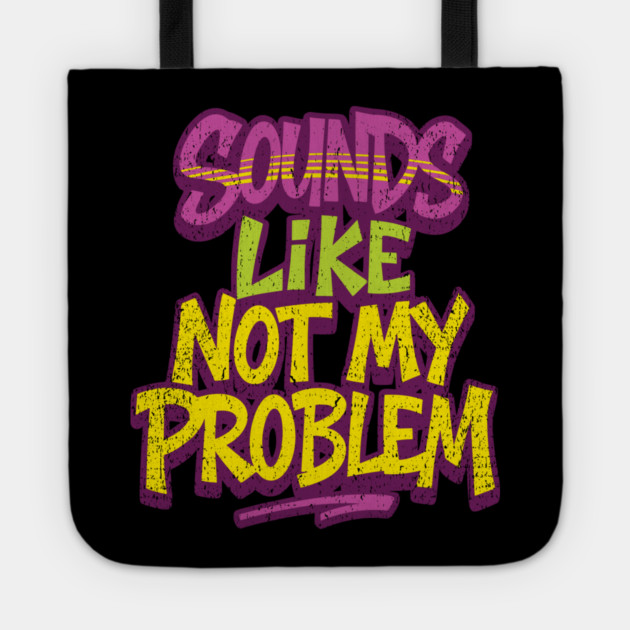 Sounds Like Not My Problem Passive Aggressive Tote by Anticorporati