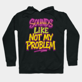 Sounds Like Not My Problem Passive Aggressive Hoodie