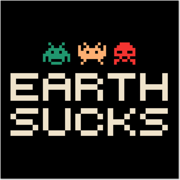 Earth Sucks Anti Social Nerd Sarcasm Wall Art by Anticorporati